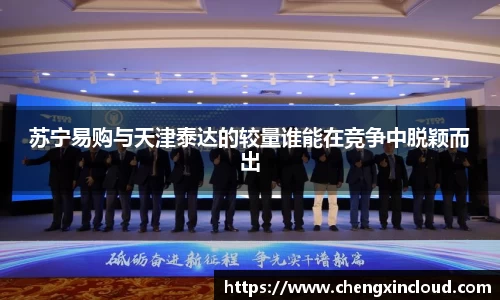 苏宁易购与天津泰达的较量谁能在竞争中脱颖而出