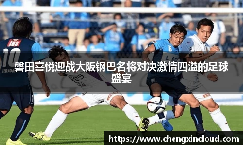 磐田喜悦迎战大阪钢巴名将对决激情四溢的足球盛宴
